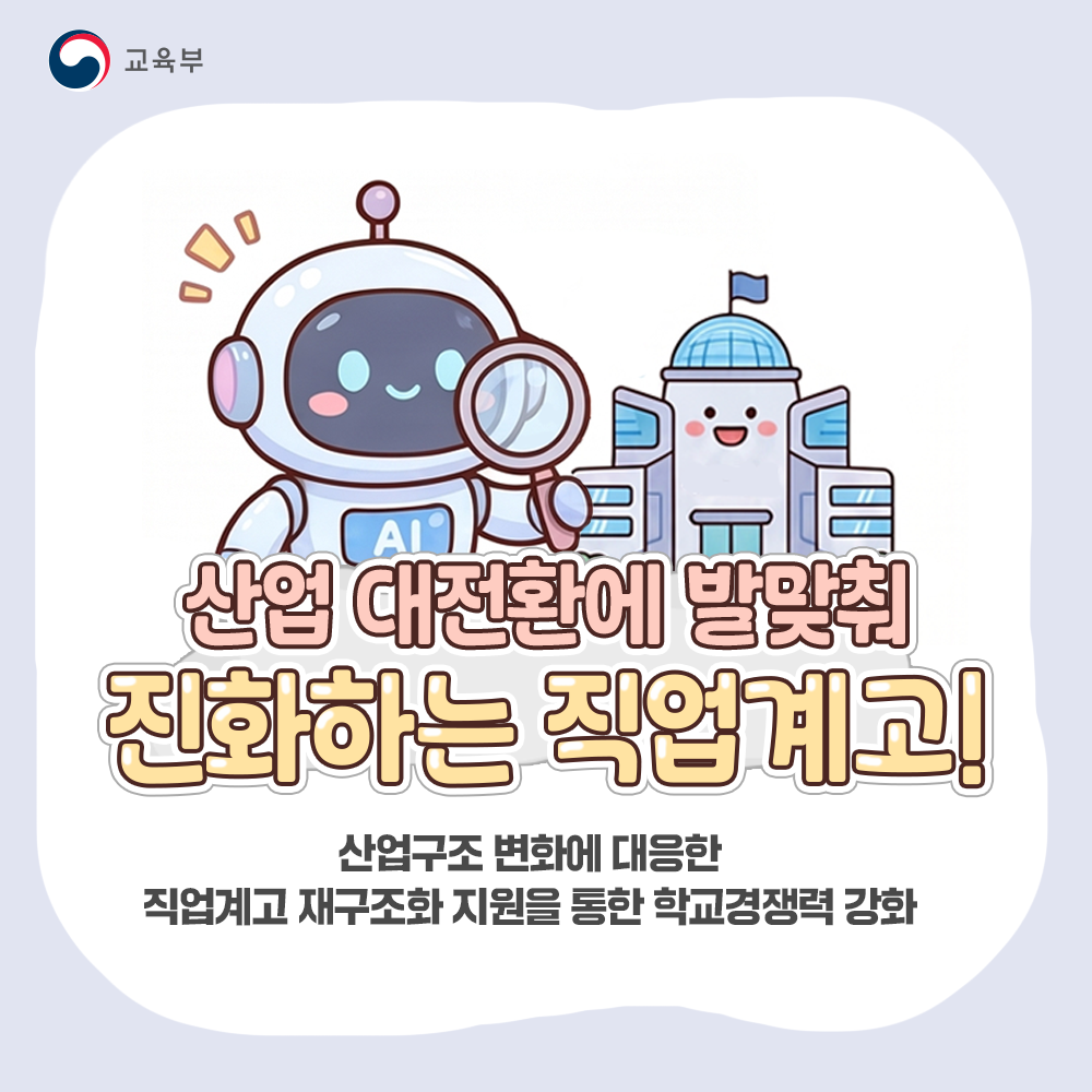 교육부: 산업 대전환에 발맞춰 진화하는 직업계고! 산업구조 변화에 대응한 직업계고 재구조화 지원을 통한 학교경쟁력 강화