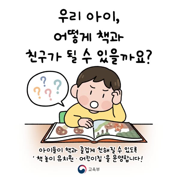 우리 아이, 어떻게 책과 친구가 될 수 있을까요? 아이들이 책과 즐겁게 친해질 수 있도록 '책 놀이 유치원·어린이집'을 운영합니다! - 교육부